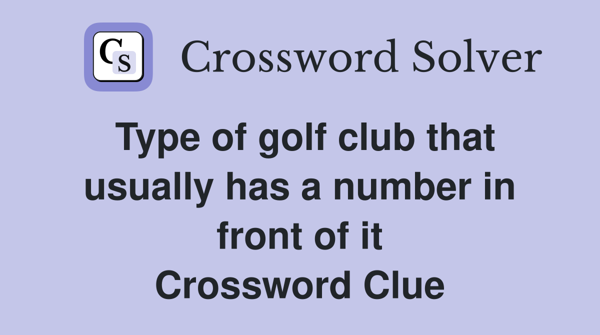 Type of golf club that usually has a number in front of it Crossword Clue