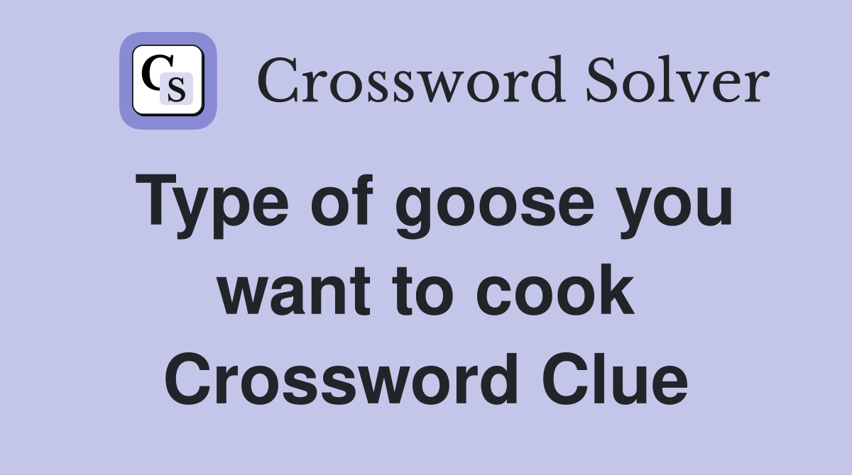 Type of goose you want to cook Crossword Clue