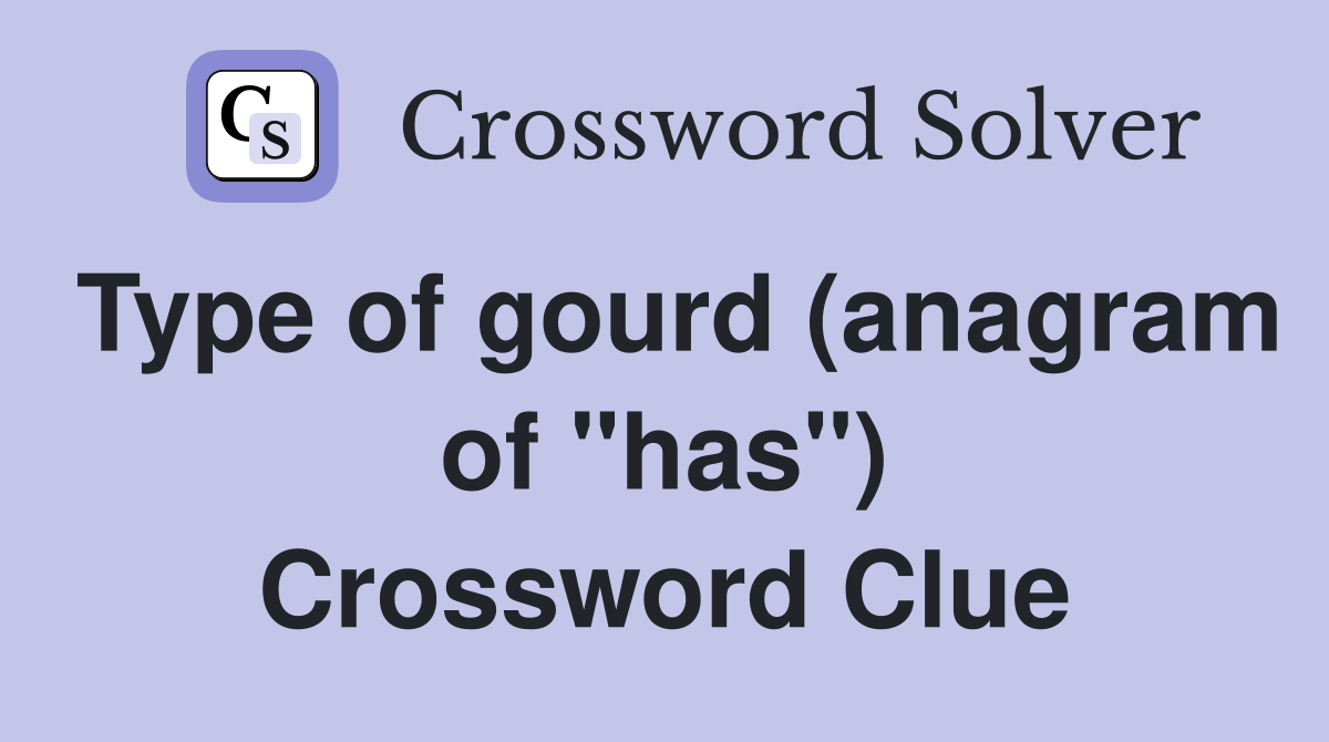 Type of gourd (anagram of "has") Crossword Clue