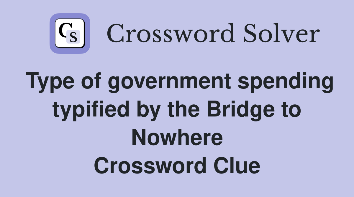 Type of government spending typified by the Bridge to Nowhere Crossword Clue