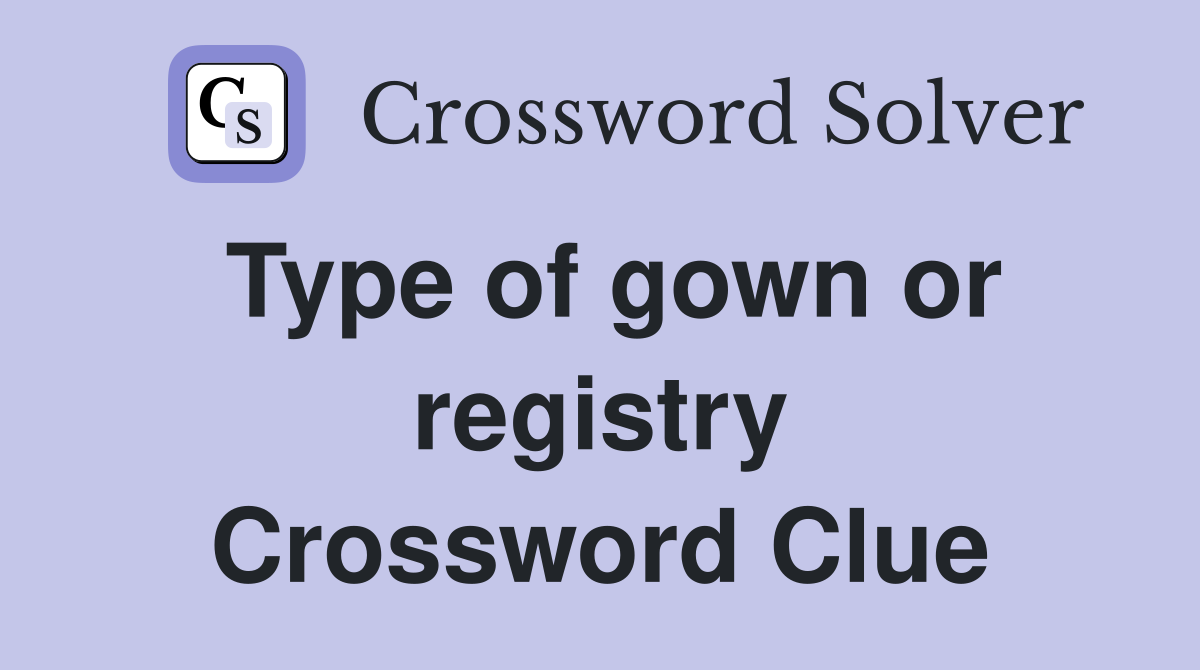 Type of gown or registry Crossword Clue