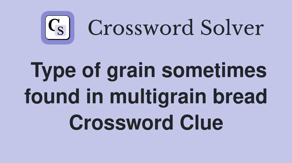 Type of grain sometimes found in multigrain bread Crossword Clue