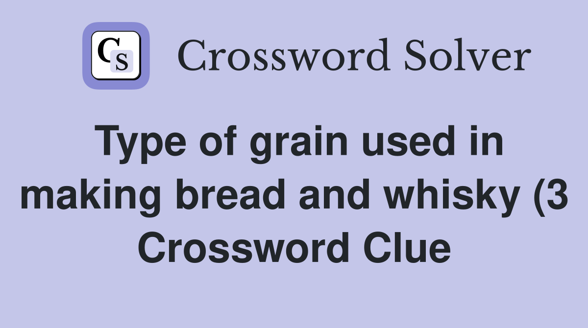 Type of grain used in making bread and whisky (3) Crossword Clue Type of grain used in making bread and whisky (3) Crossword Clue