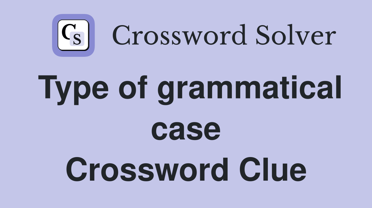 Type of grammatical case Crossword Clue