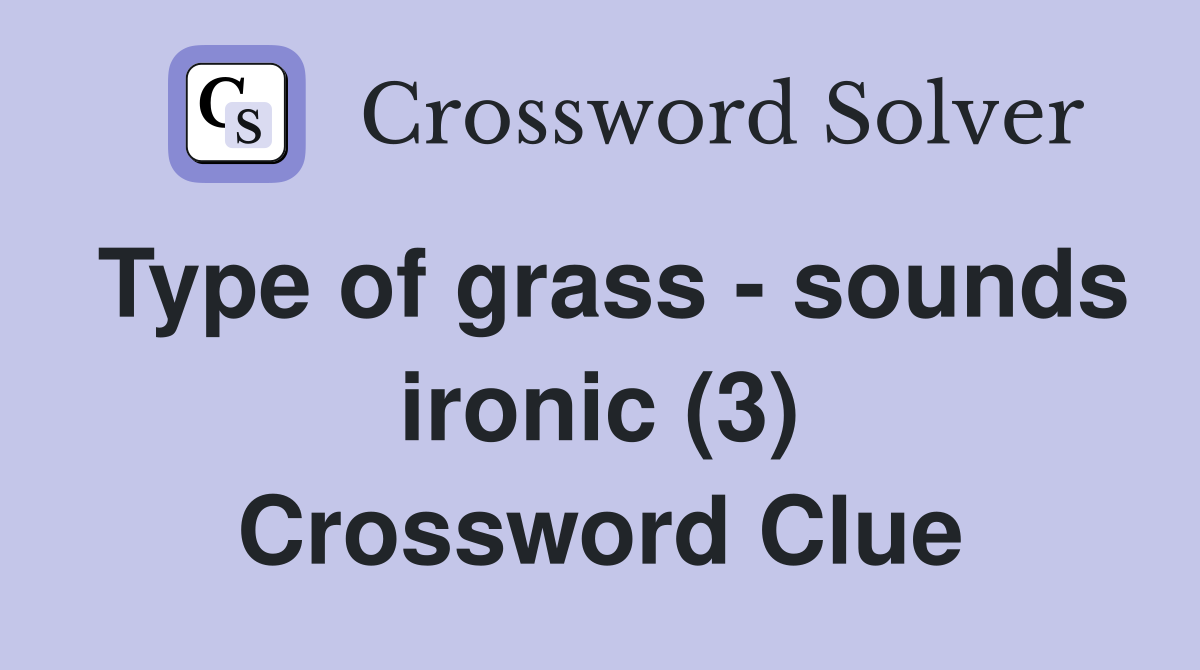 Type of grass - sounds ironic (3) Crossword Clue