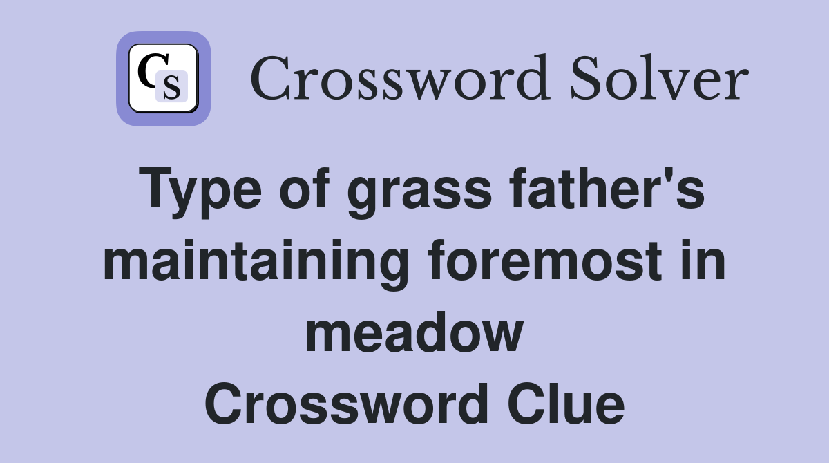Type of grass father's maintaining foremost in meadow Crossword Clue