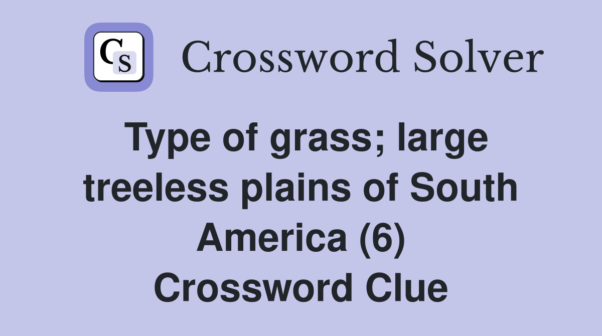 Type of grass; large treeless plains of South America (6) Crossword Clue