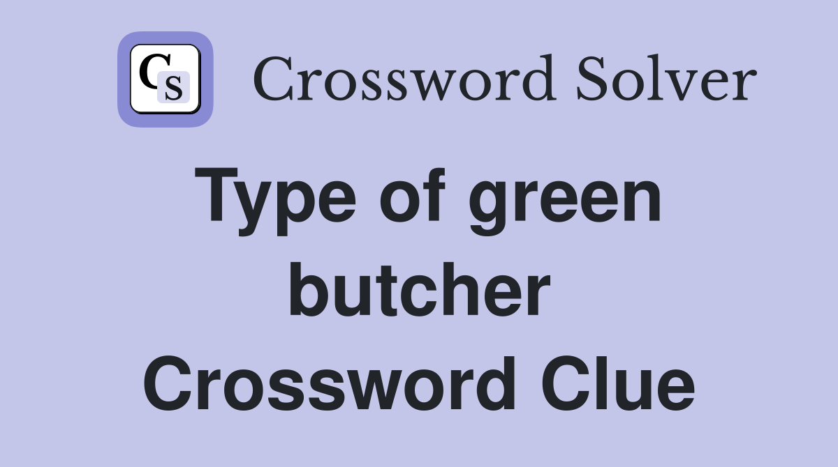 Type of green butcher Crossword Clue
