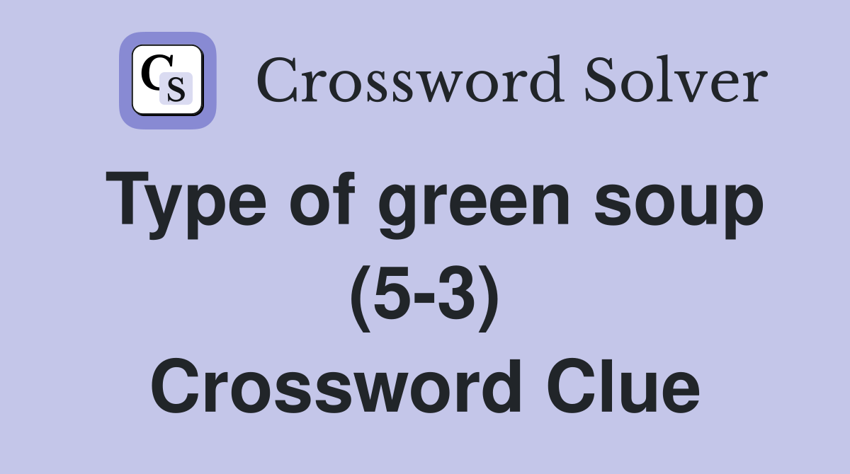 Type of green soup (5-3) Crossword Clue