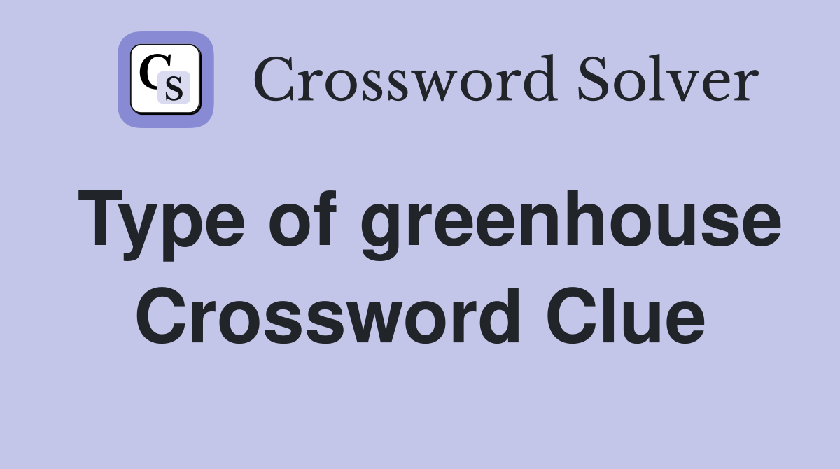 Type of greenhouse Crossword Clue