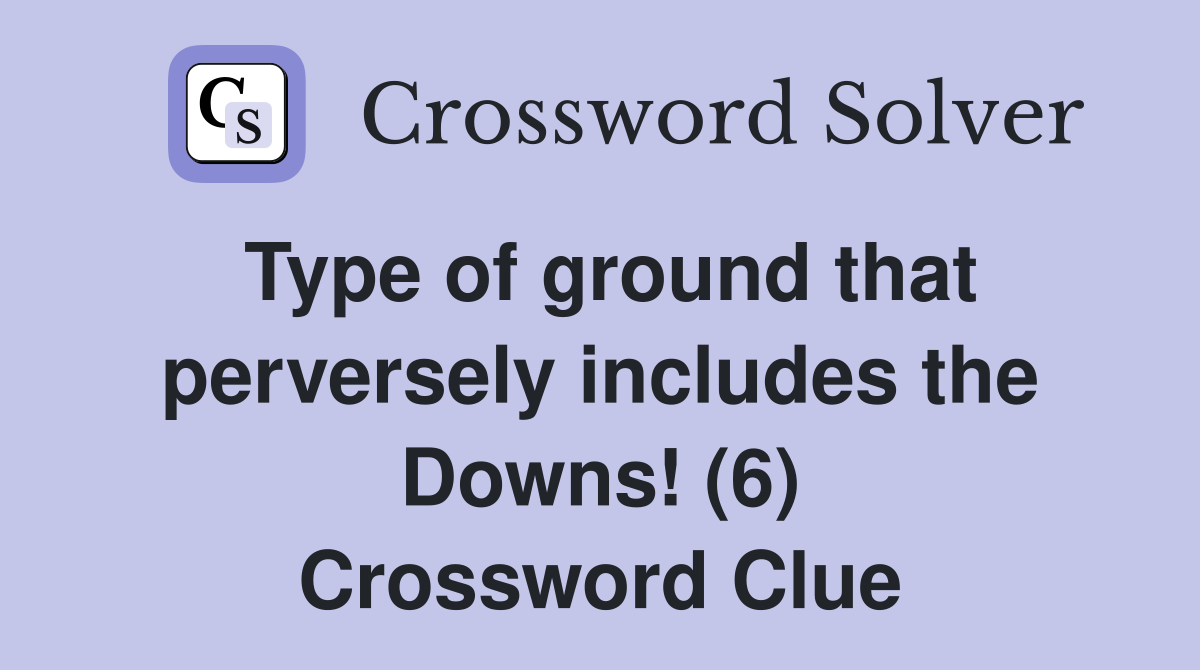 Type of ground that perversely includes the Downs! (6) Crossword Clue