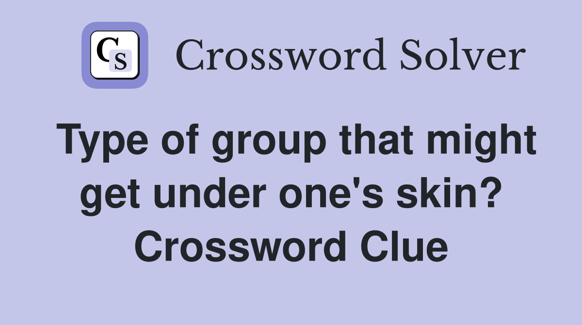 Type of group that might get under one's skin? Crossword Clue