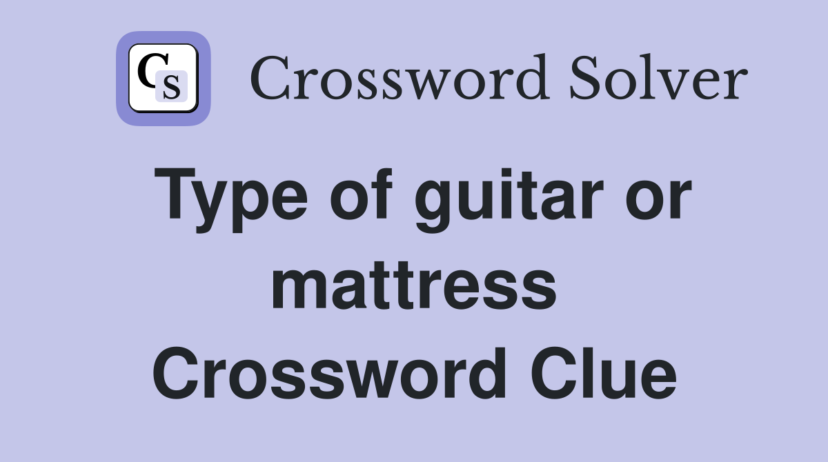 Type of guitar or mattress Crossword Clue