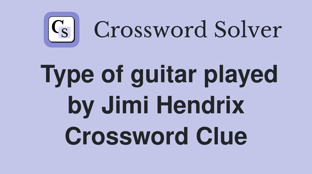 Type of guitar played by Jimi Hendrix Crossword Clue