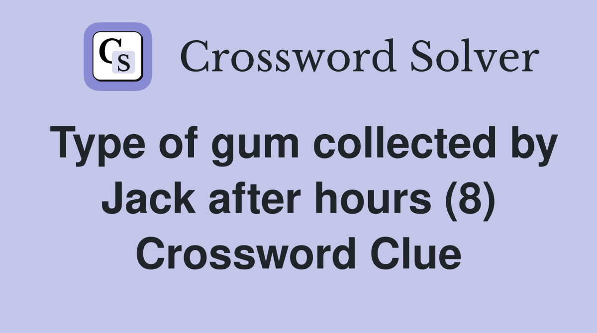 Type of gum collected by Jack after hours (8) Crossword Clue