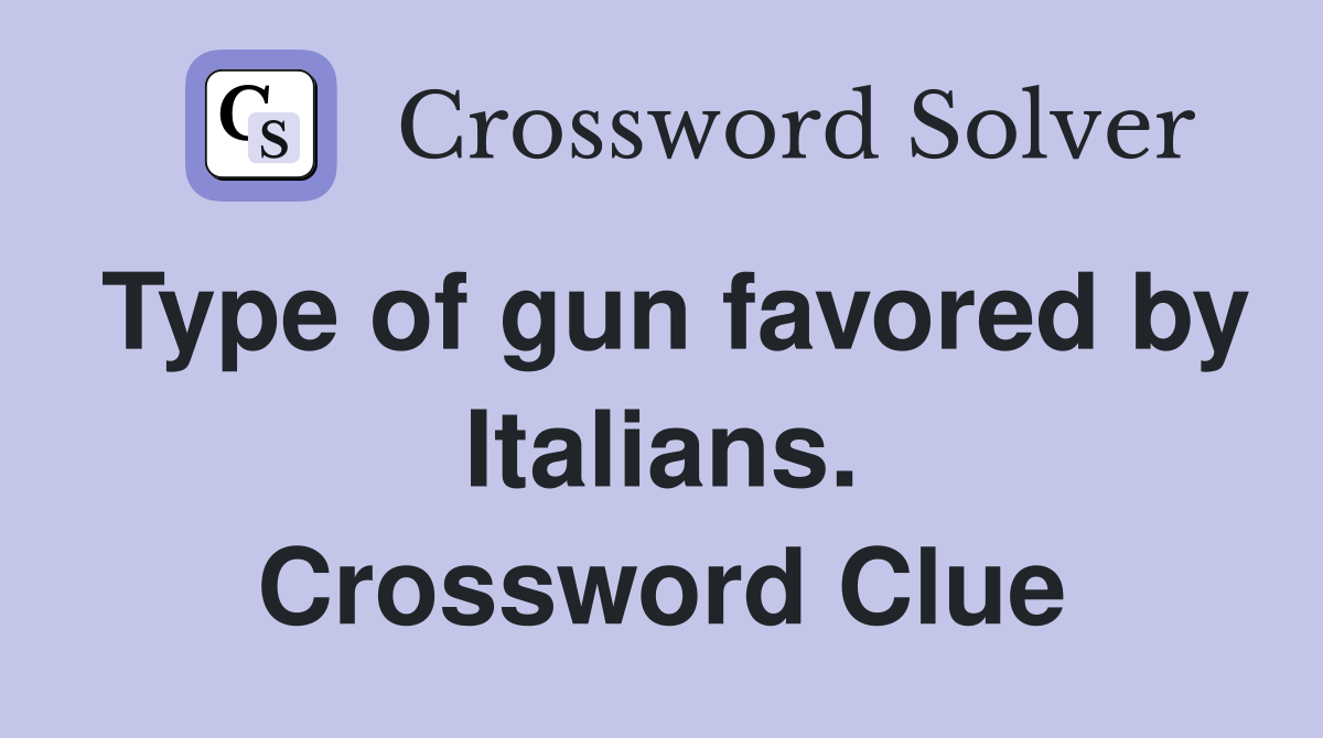 Type of gun favored by Italians. Crossword Clue