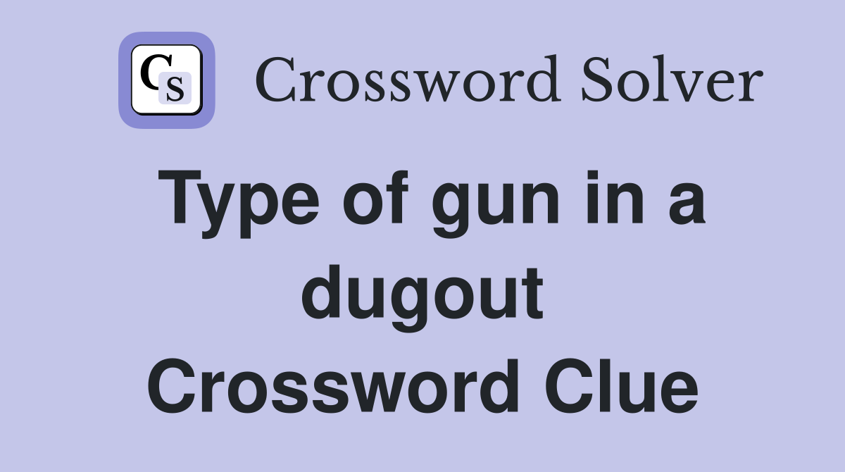Type of gun in a dugout Crossword Clue