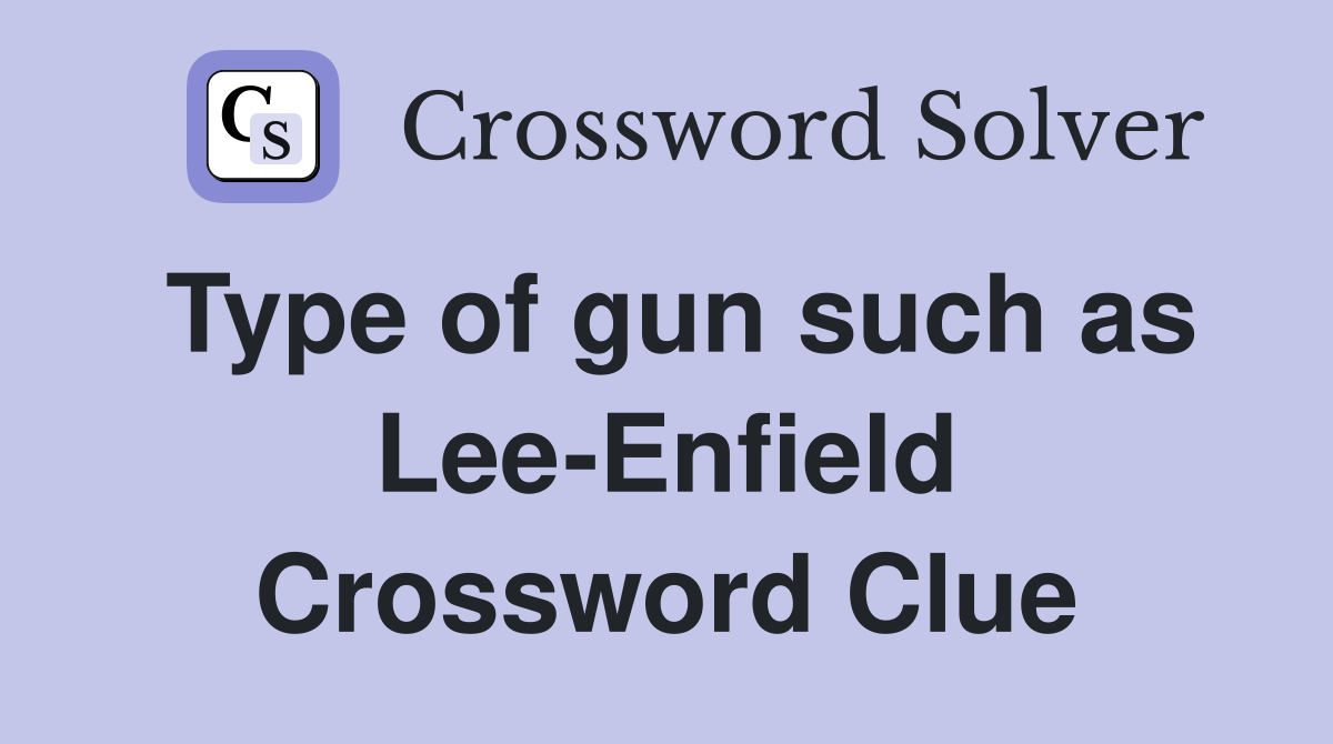 Type of gun such as Lee-Enfield Crossword Clue