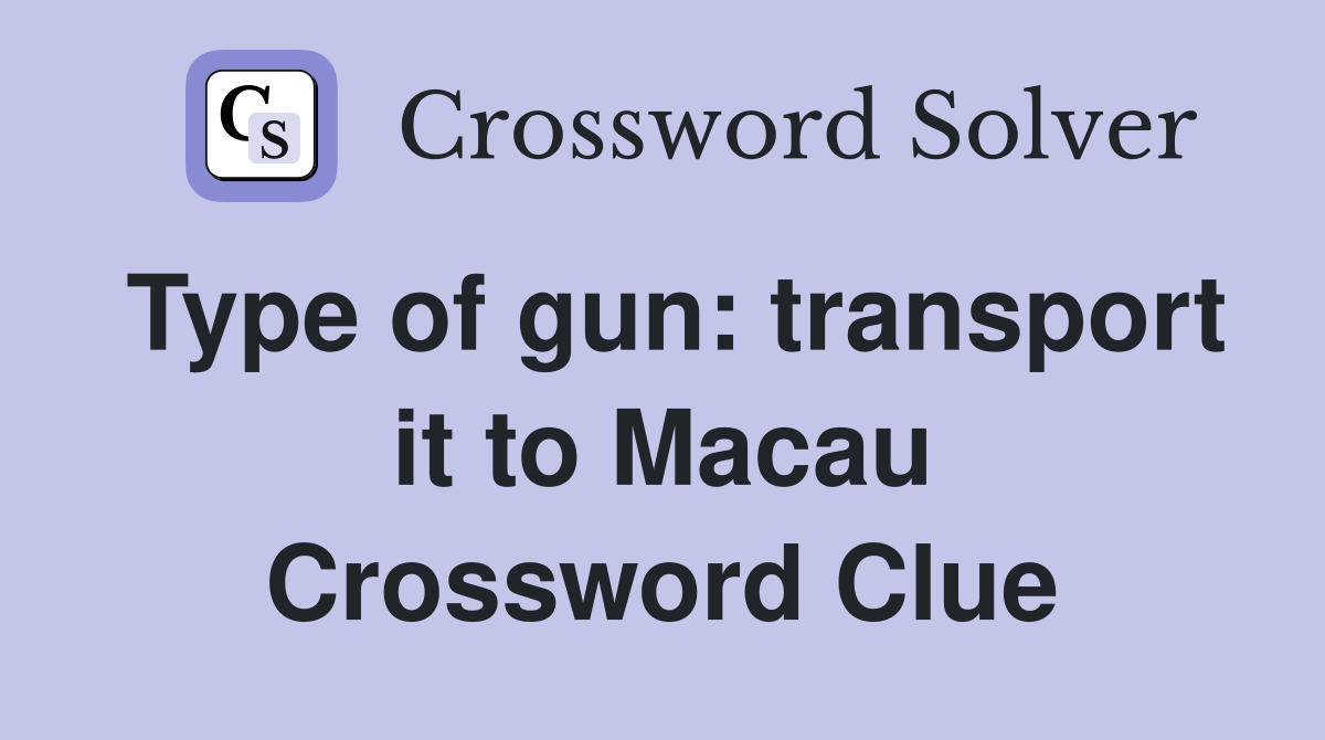 Type of gun: transport it to Macau Crossword Clue