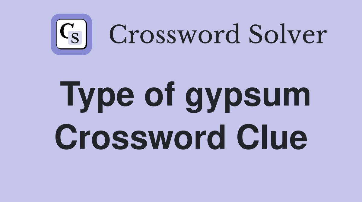 Type of gypsum Crossword Clue