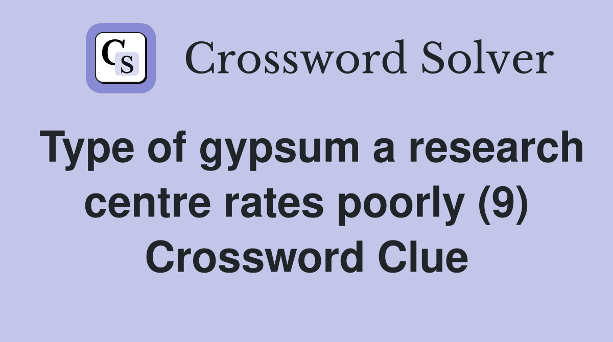 Type of gypsum a research centre rates poorly (9) Crossword Clue