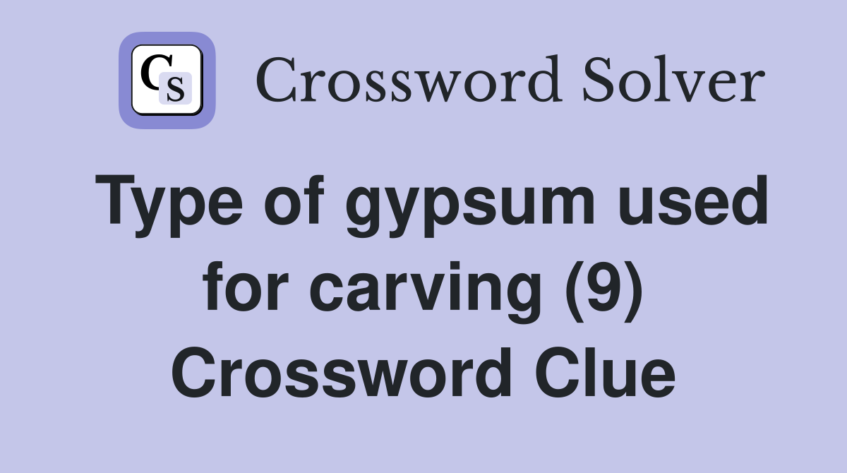 Type of gypsum used for carving (9) Crossword Clue