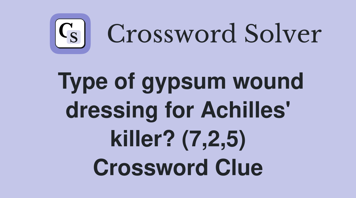 Type of gypsum wound dressing for Achilles' killer? (7,2,5) Crossword Clue