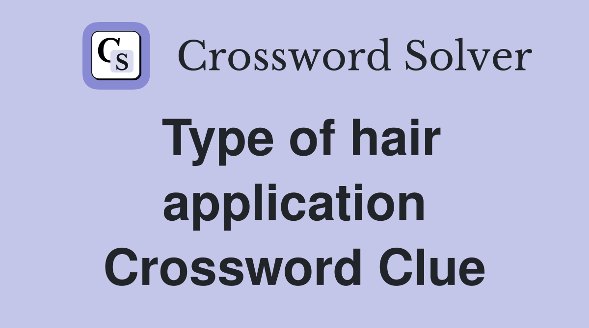 Type of hair application Crossword Clue