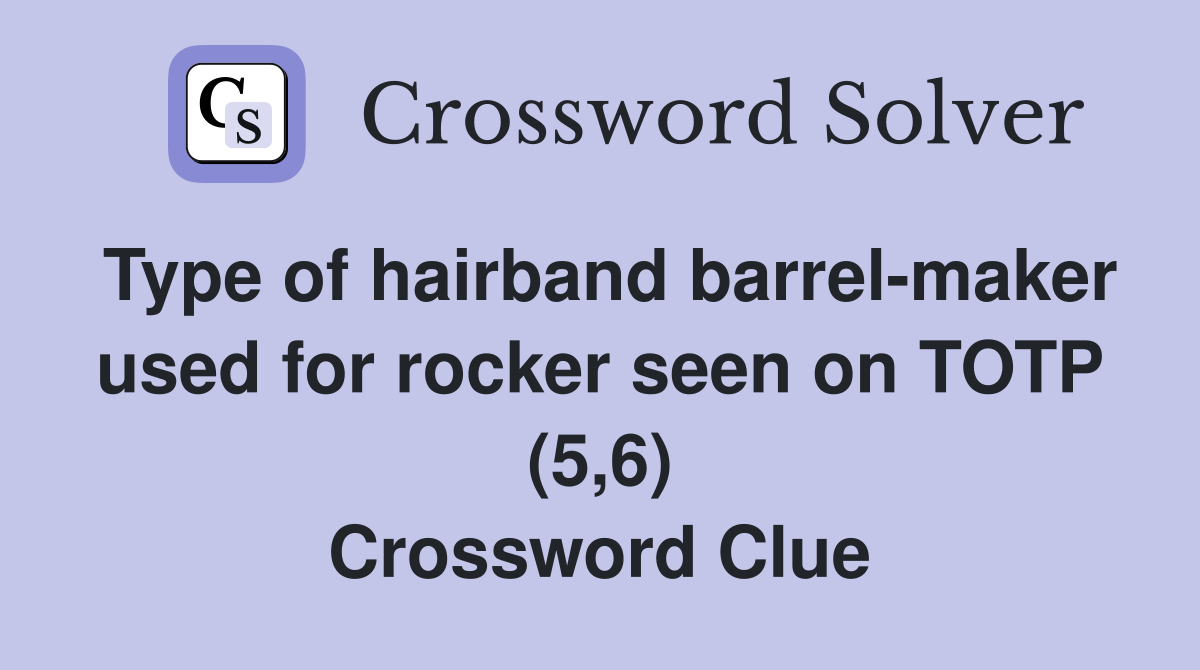Type of hairband barrel-maker used for rocker seen on TOTP (5,6) Crossword Clue