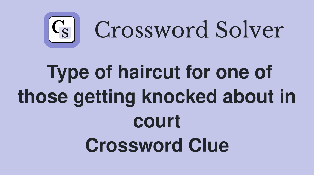 Type of haircut for one of those getting knocked about in court Crossword Clue