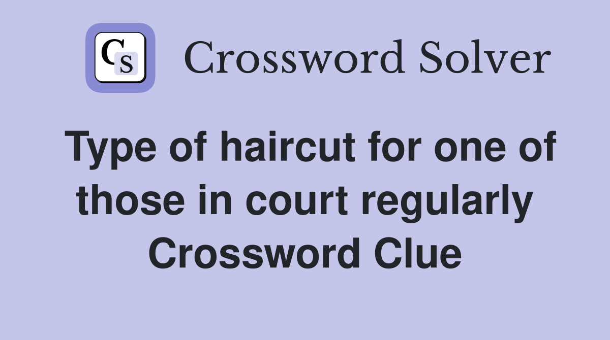 Type of haircut for one of those in court regularly Crossword Clue