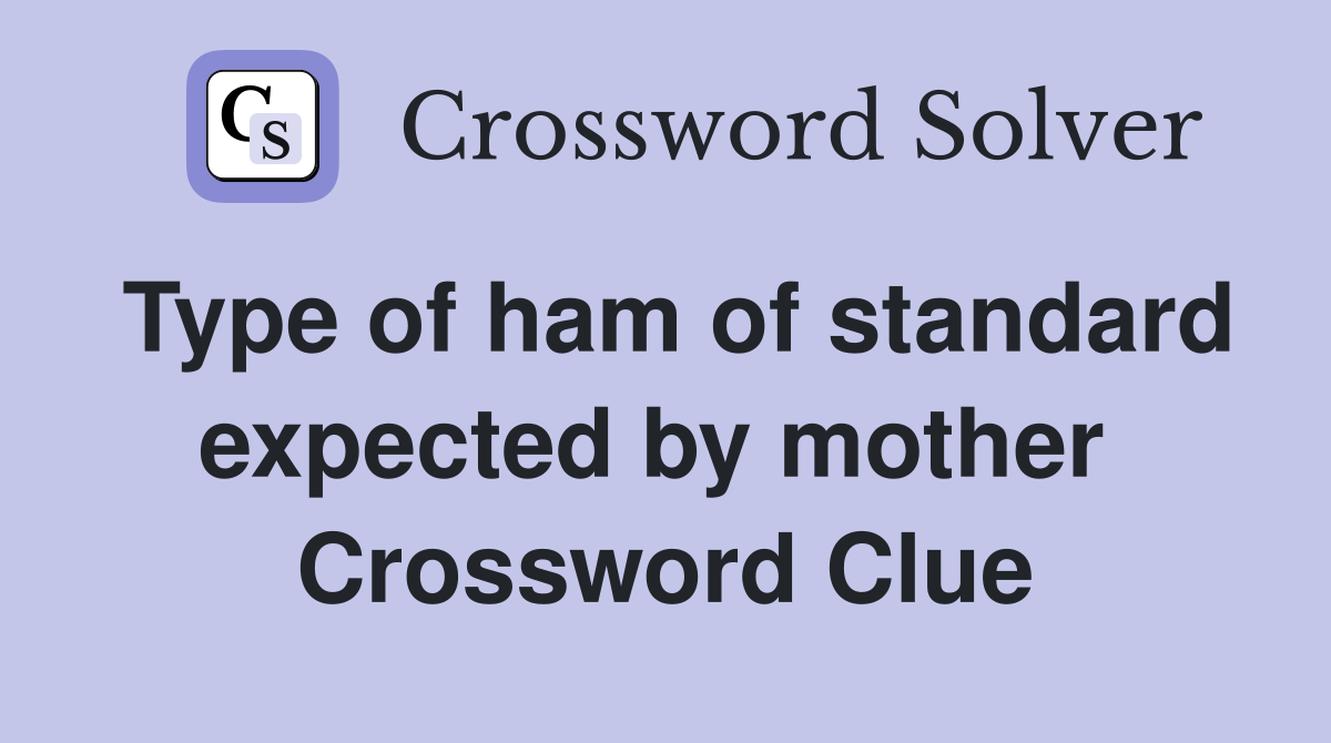 Type of ham of standard expected by mother  Crossword Clue