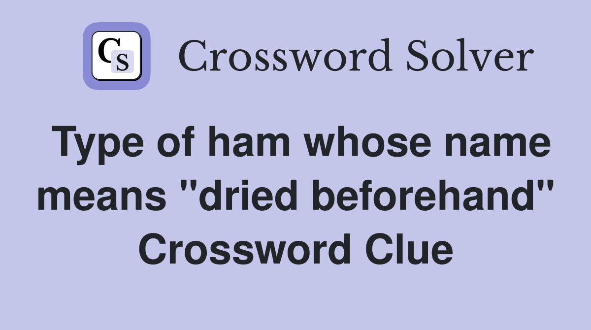 Type of ham whose name means "dried beforehand" Crossword Clue