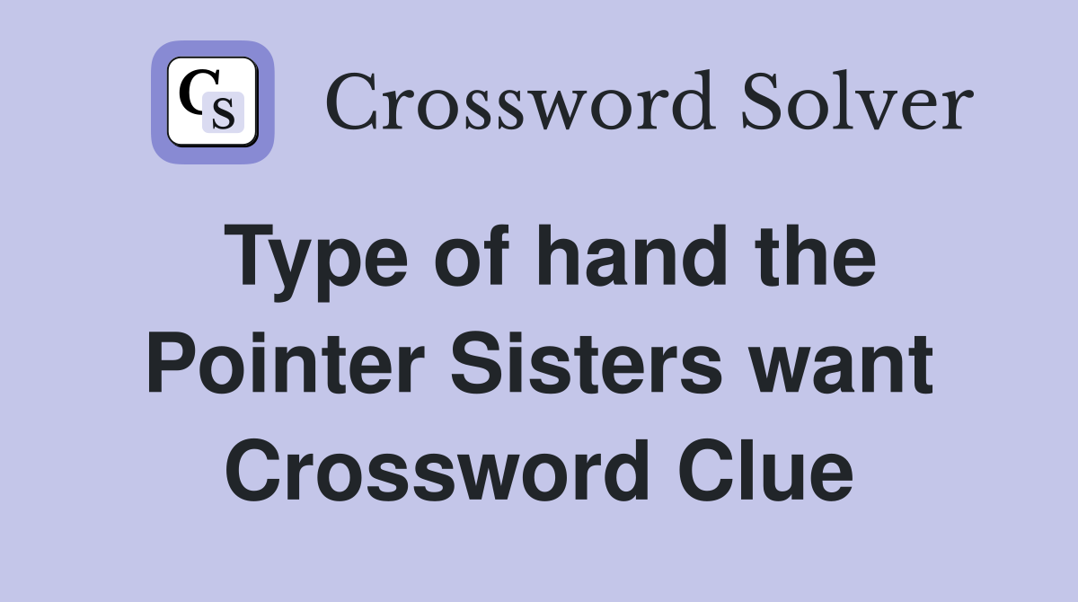 Type of hand the Pointer Sisters want Crossword Clue