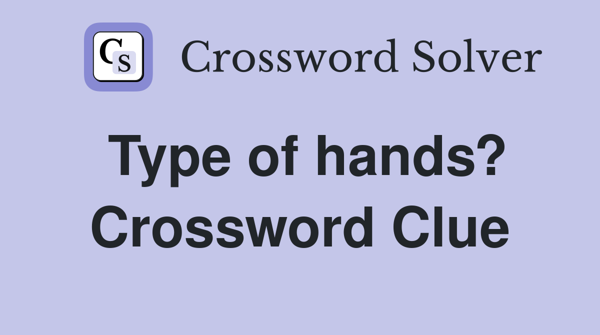 Type of hands? Crossword Clue