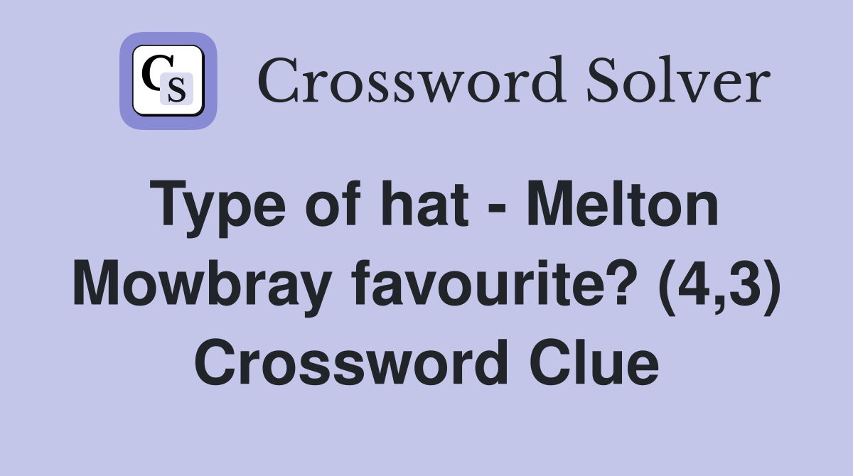 Type of hat - Melton Mowbray favourite? (4,3) Crossword Clue