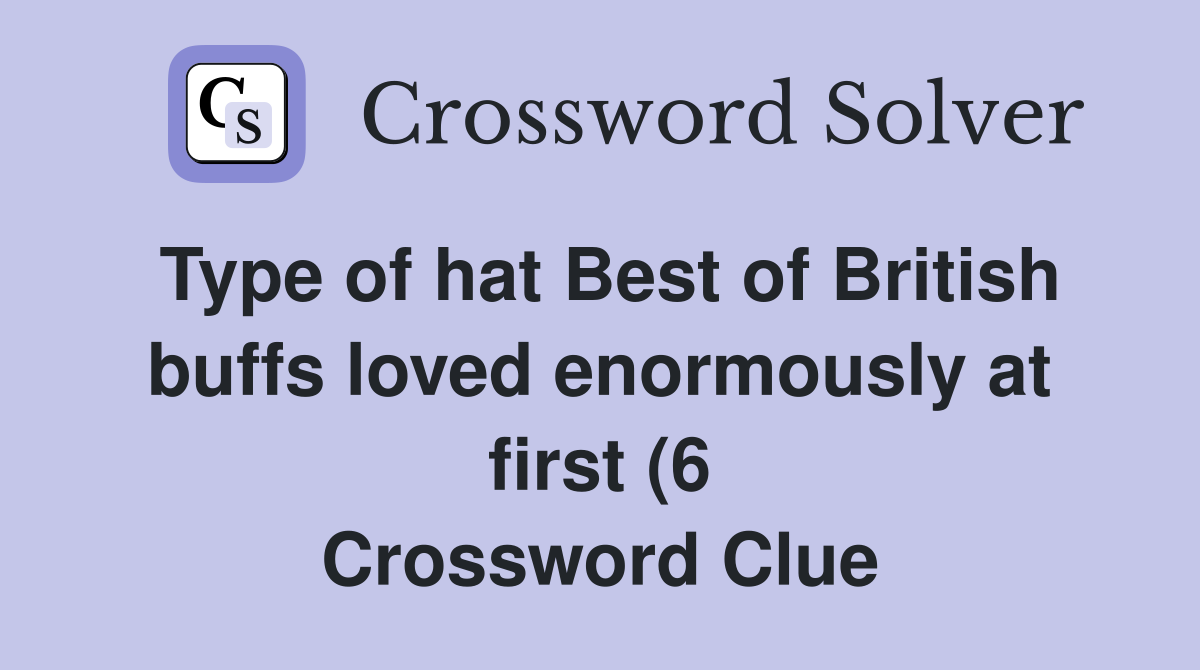 Type of hat Best of British buffs loved enormously at first (6 Type of hat Best of British buffs loved enormously at first (6