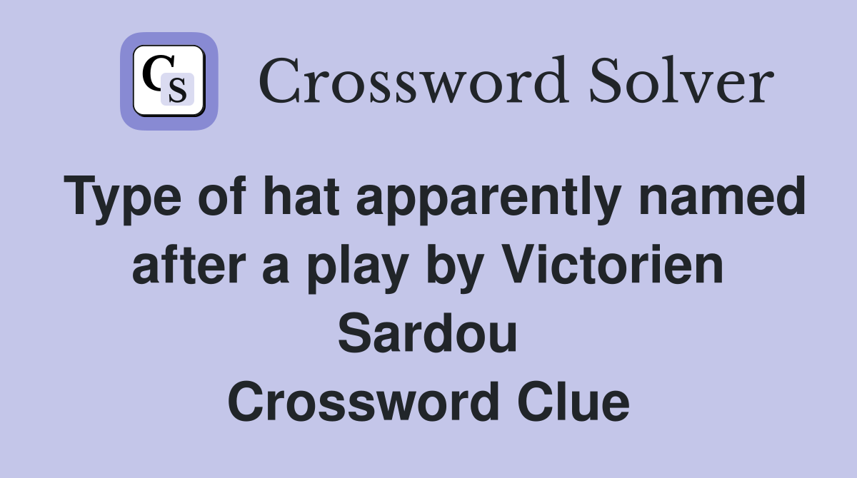 Type of hat apparently named after a play by Victorien Sardou Crossword Clue