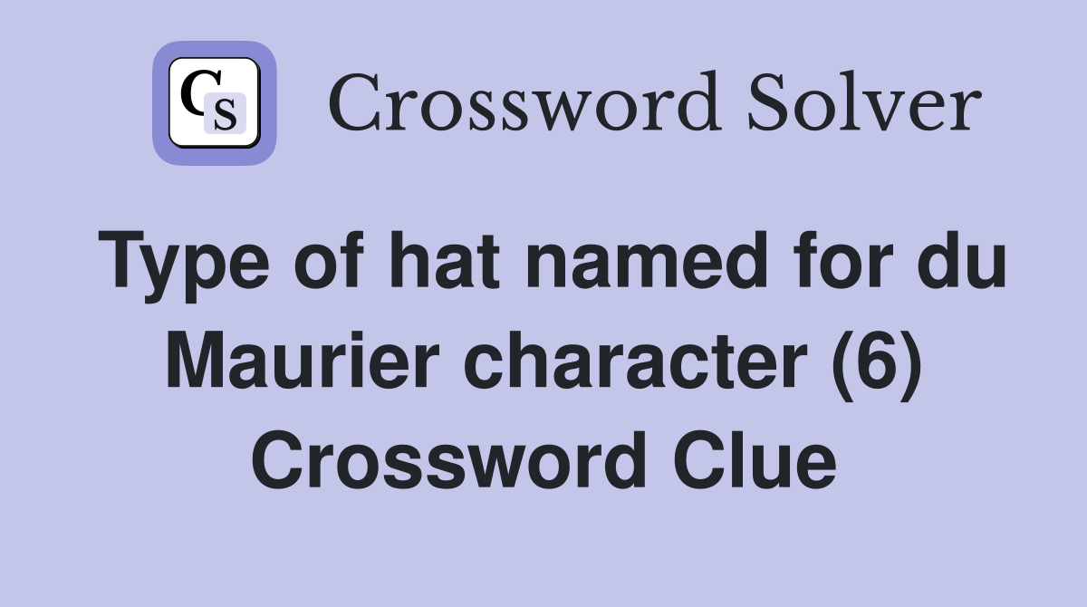 Type of hat named for du Maurier character (6) Crossword Clue