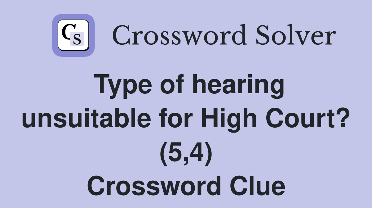 Type of hearing unsuitable for High Court? (5,4) Crossword Clue