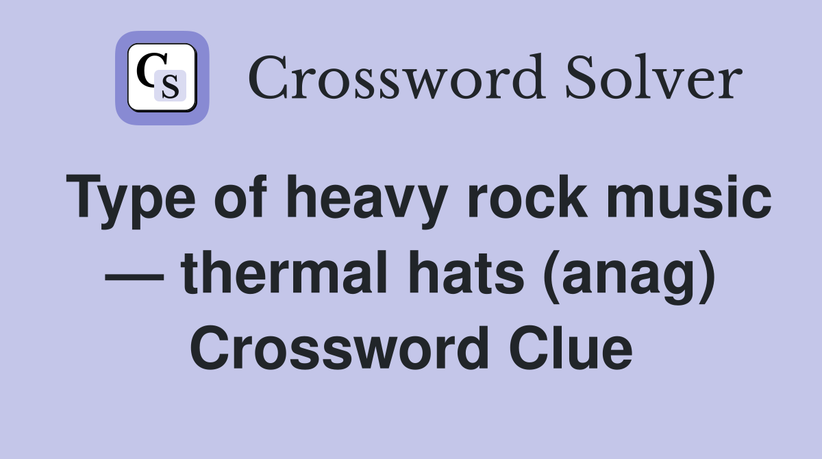 Type of heavy rock music — thermal hats (anag) Crossword Clue