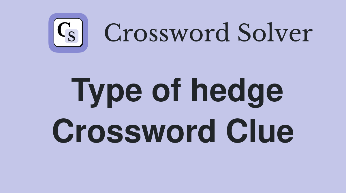 Type of hedge Crossword Clue