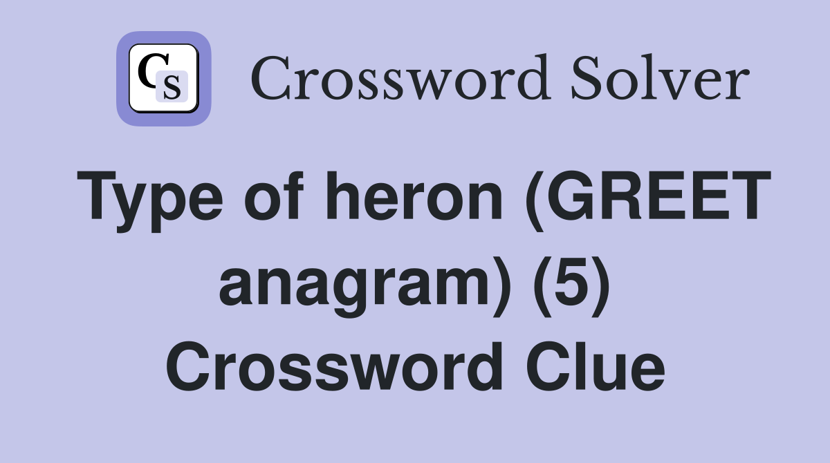Type of heron (GREET anagram) (5) Crossword Clue