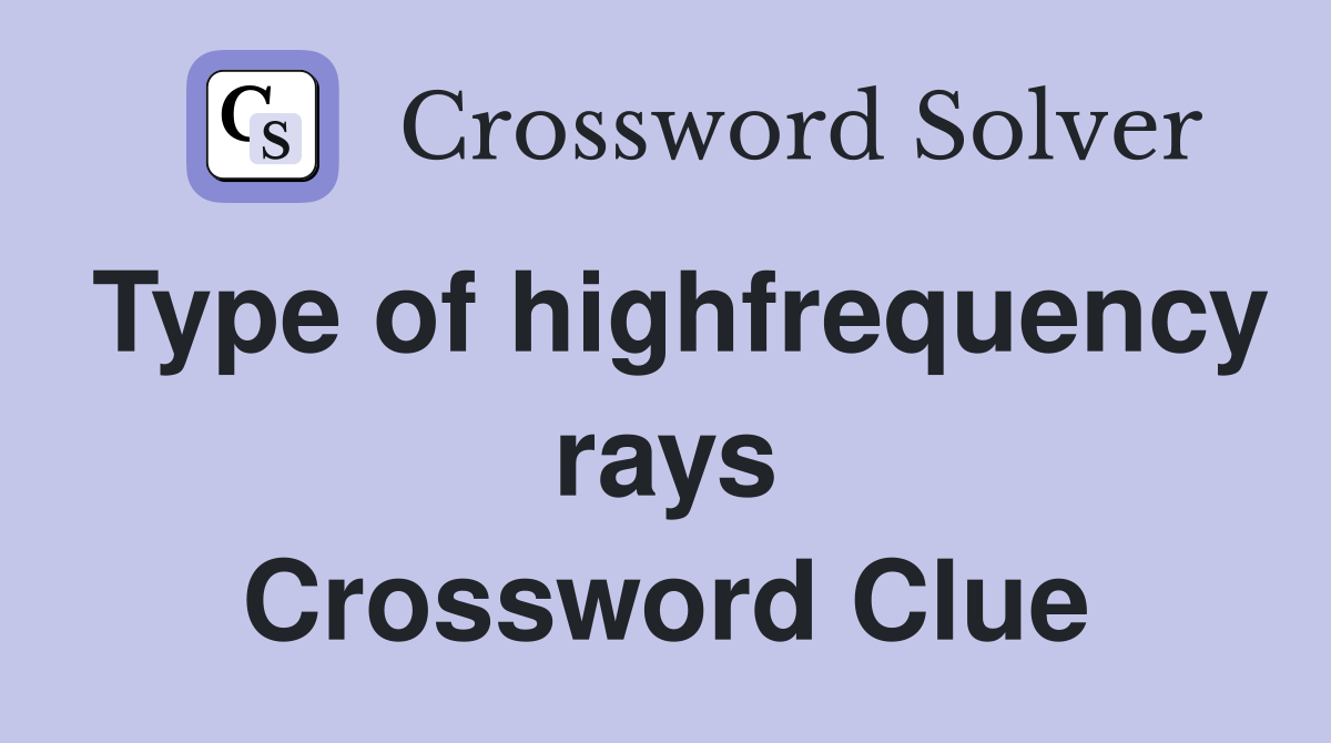 Type of highfrequency rays Crossword Clue
