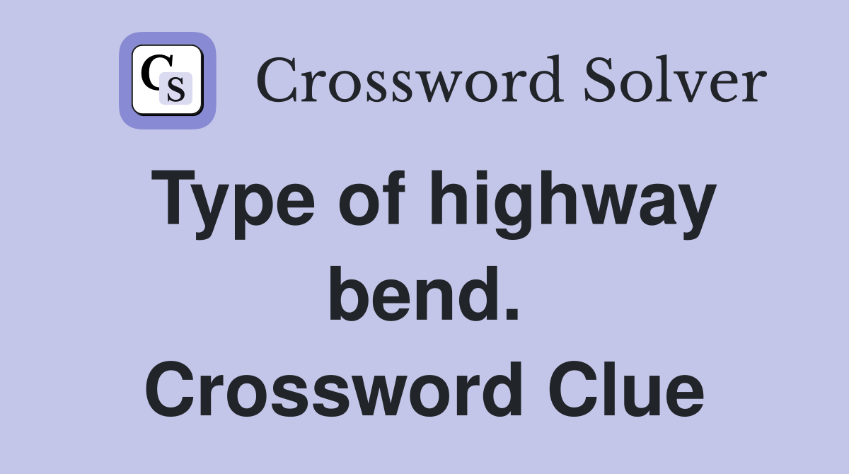 Type of highway bend. Crossword Clue