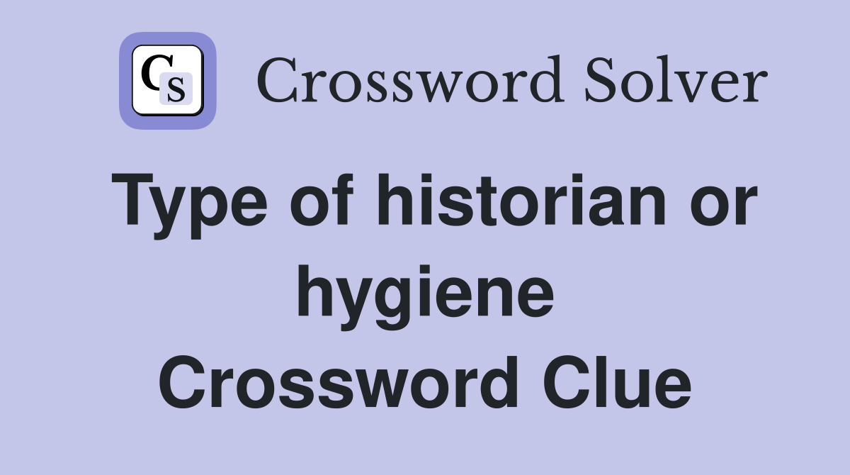 Type of historian or hygiene Crossword Clue