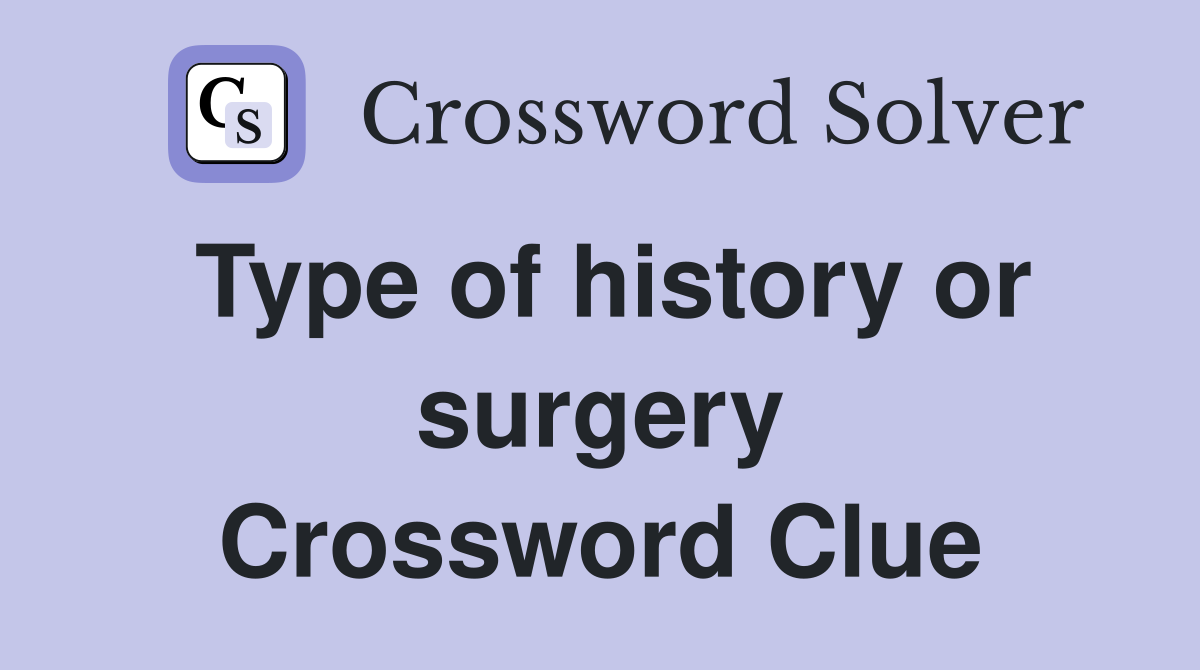 Type of history or surgery Crossword Clue