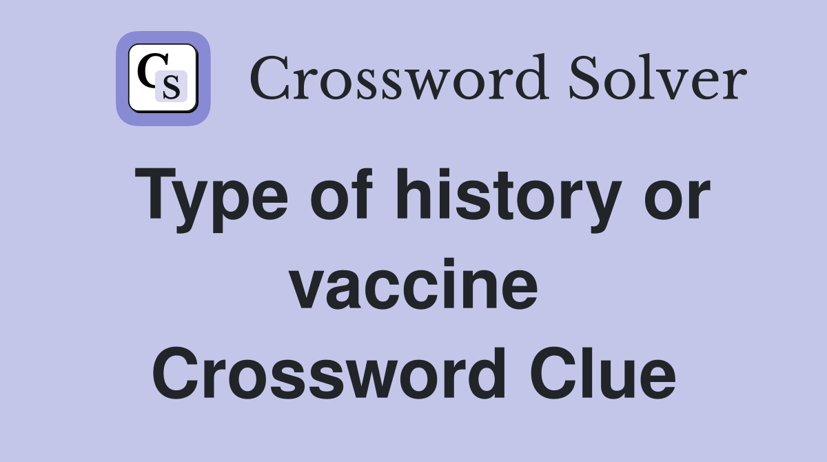 Type of history or vaccine Crossword Clue