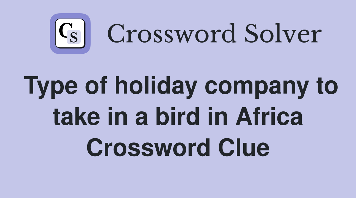 Type of holiday company to take in a bird in Africa Crossword Clue