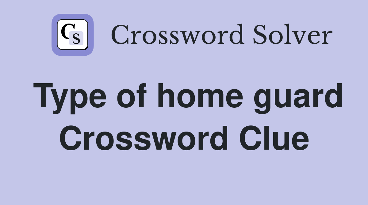 Type of home guard Crossword Clue